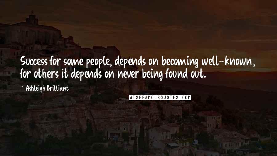 Ashleigh Brilliant Quotes: Success for some people, depends on becoming well-known, for others it depends on never being found out.