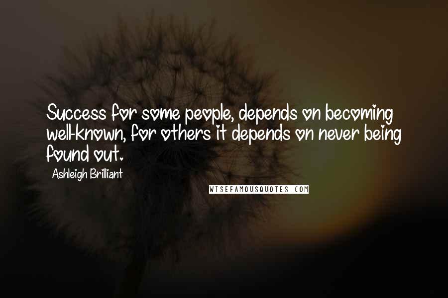 Ashleigh Brilliant Quotes: Success for some people, depends on becoming well-known, for others it depends on never being found out.