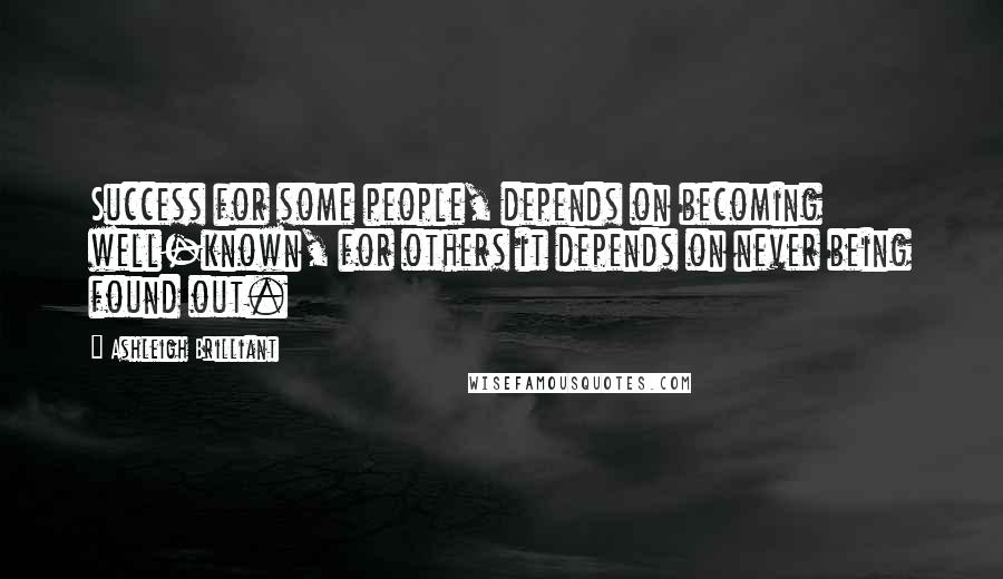 Ashleigh Brilliant Quotes: Success for some people, depends on becoming well-known, for others it depends on never being found out.