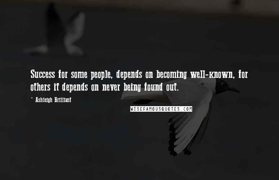 Ashleigh Brilliant Quotes: Success for some people, depends on becoming well-known, for others it depends on never being found out.