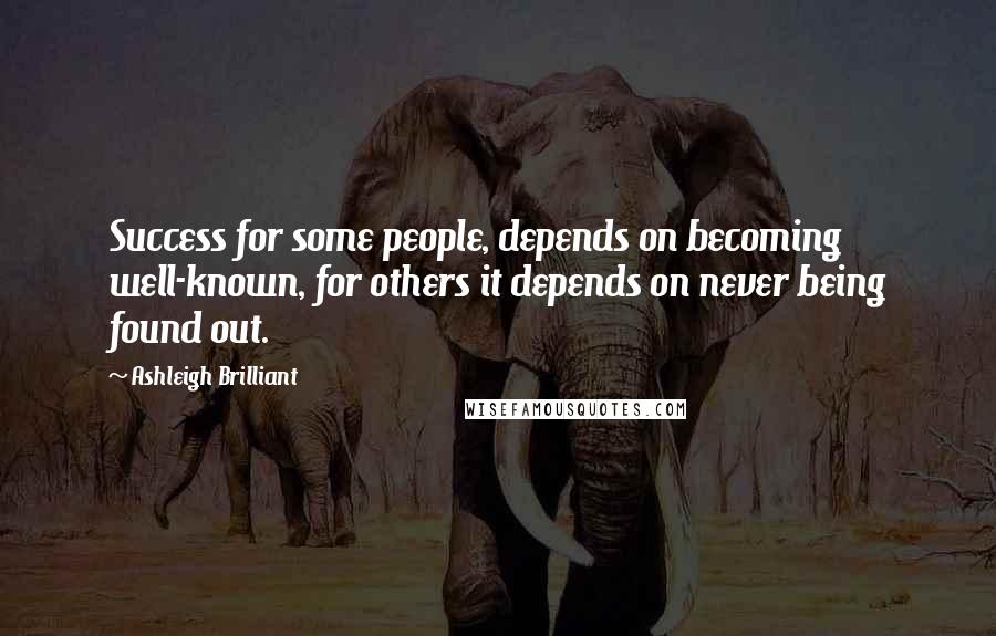 Ashleigh Brilliant Quotes: Success for some people, depends on becoming well-known, for others it depends on never being found out.