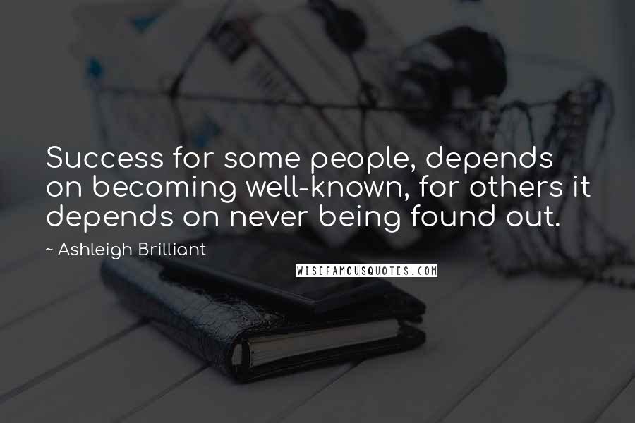 Ashleigh Brilliant Quotes: Success for some people, depends on becoming well-known, for others it depends on never being found out.