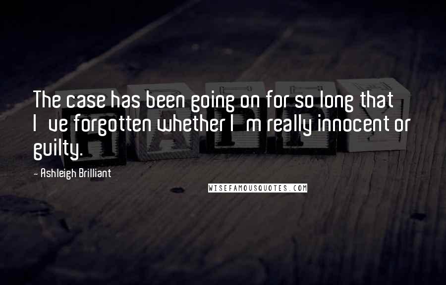 Ashleigh Brilliant Quotes: The case has been going on for so long that I've forgotten whether I'm really innocent or guilty.