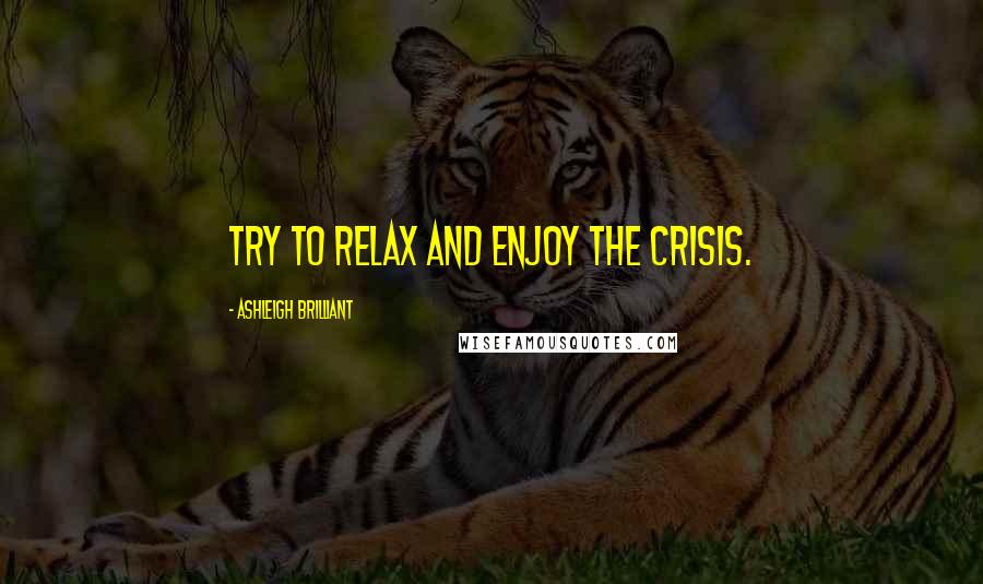 Ashleigh Brilliant Quotes: Try to relax and enjoy the crisis.