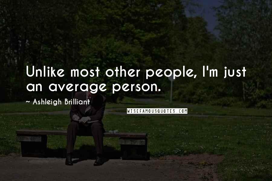 Ashleigh Brilliant Quotes: Unlike most other people, I'm just an average person.
