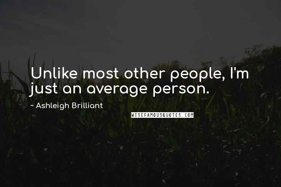 Ashleigh Brilliant Quotes: Unlike most other people, I'm just an average person.