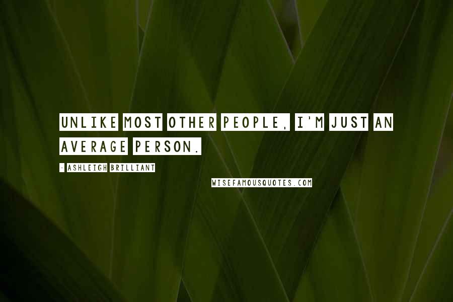 Ashleigh Brilliant Quotes: Unlike most other people, I'm just an average person.