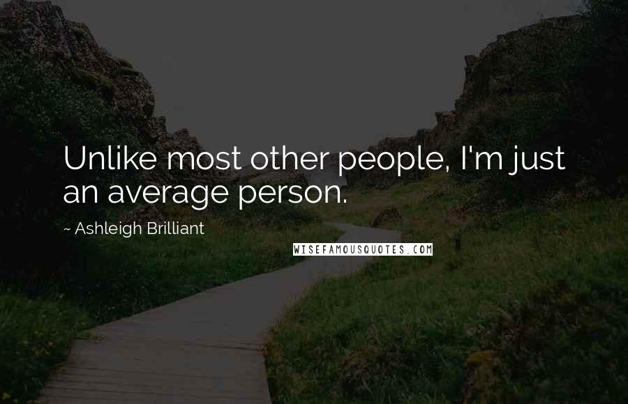 Ashleigh Brilliant Quotes: Unlike most other people, I'm just an average person.
