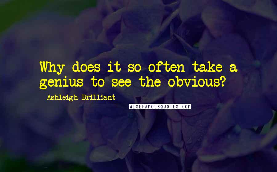Ashleigh Brilliant Quotes: Why does it so often take a genius to see the obvious?