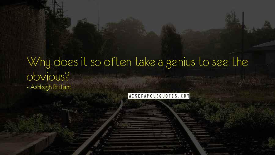 Ashleigh Brilliant Quotes: Why does it so often take a genius to see the obvious?