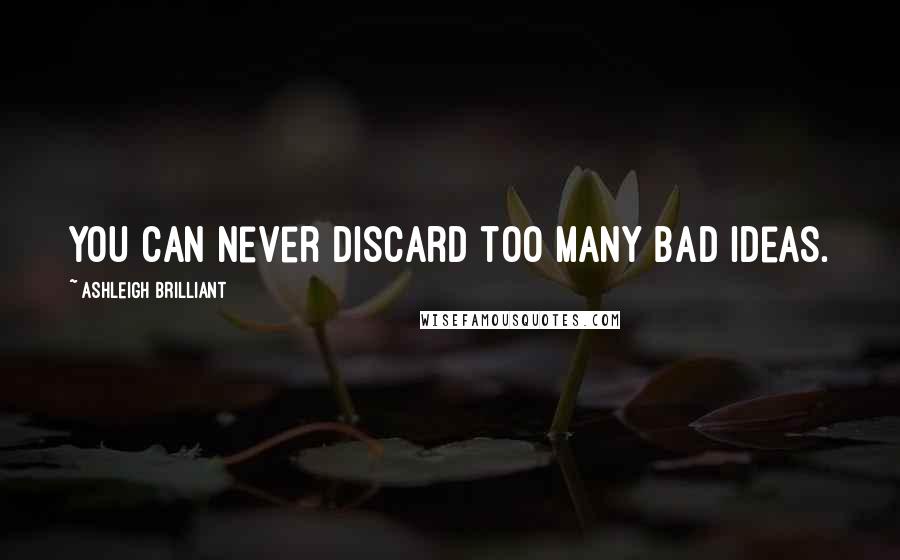 Ashleigh Brilliant Quotes: You can never discard too many bad ideas.
