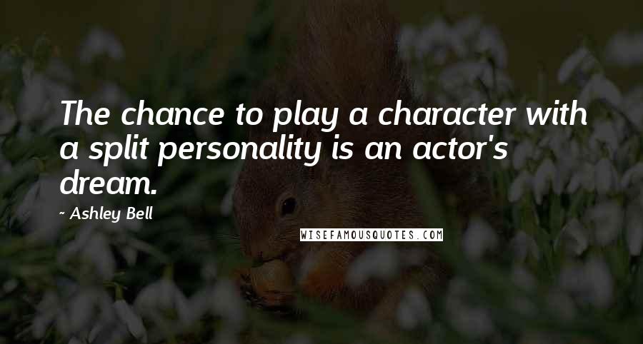 Ashley Bell Quotes: The chance to play a character with a split personality is an actor's dream.