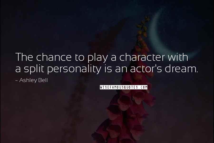 Ashley Bell Quotes: The chance to play a character with a split personality is an actor's dream.