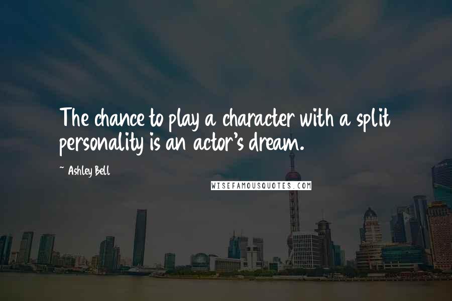 Ashley Bell Quotes: The chance to play a character with a split personality is an actor's dream.