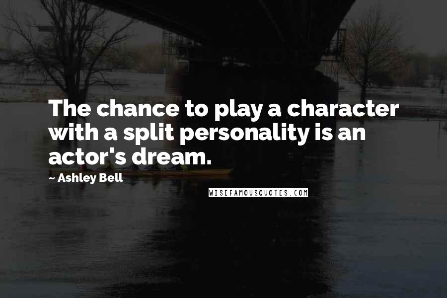 Ashley Bell Quotes: The chance to play a character with a split personality is an actor's dream.