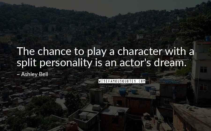 Ashley Bell Quotes: The chance to play a character with a split personality is an actor's dream.