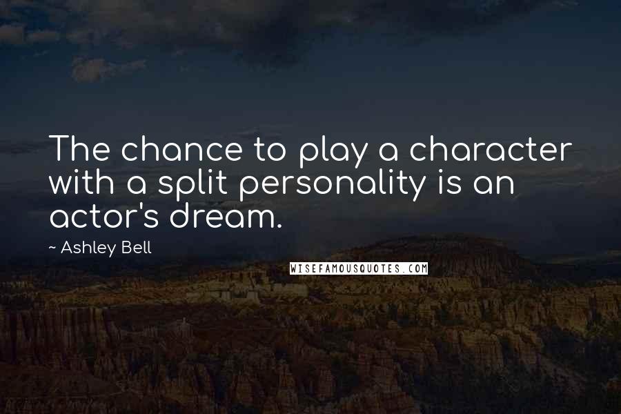 Ashley Bell Quotes: The chance to play a character with a split personality is an actor's dream.