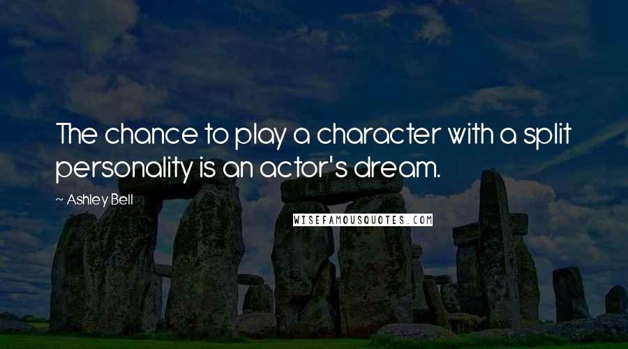 Ashley Bell Quotes: The chance to play a character with a split personality is an actor's dream.