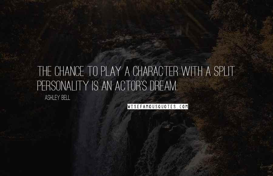Ashley Bell Quotes: The chance to play a character with a split personality is an actor's dream.