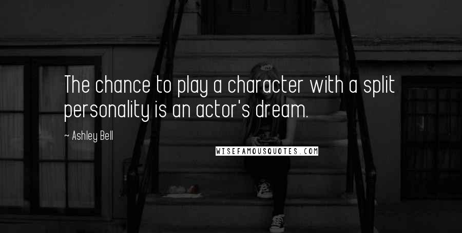 Ashley Bell Quotes: The chance to play a character with a split personality is an actor's dream.