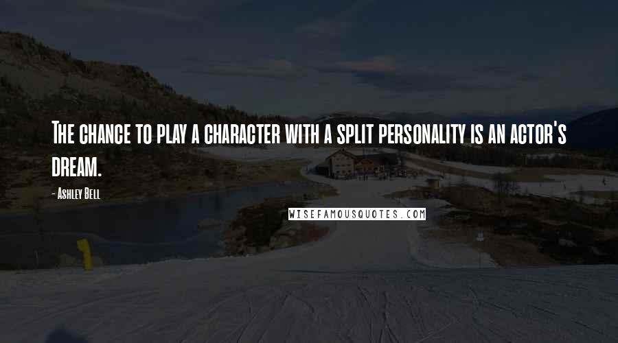 Ashley Bell Quotes: The chance to play a character with a split personality is an actor's dream.