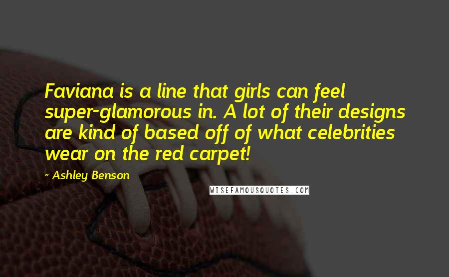 Ashley Benson Quotes: Faviana is a line that girls can feel super-glamorous in. A lot of their designs are kind of based off of what celebrities wear on the red carpet!