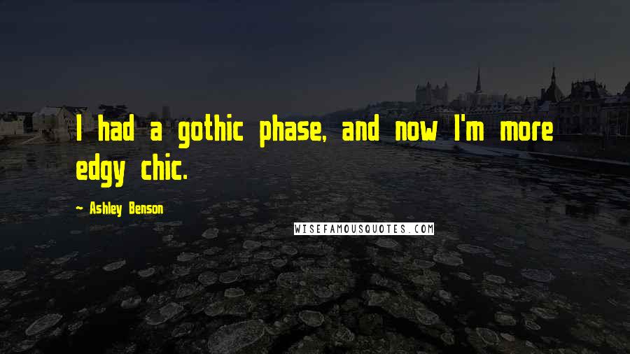 Ashley Benson Quotes: I had a gothic phase, and now I'm more edgy chic.