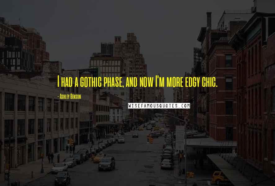 Ashley Benson Quotes: I had a gothic phase, and now I'm more edgy chic.