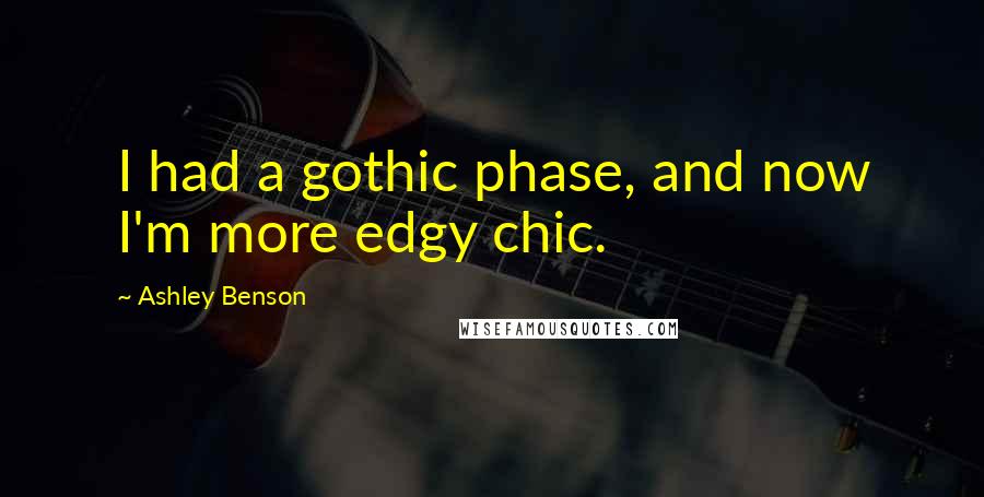 Ashley Benson Quotes: I had a gothic phase, and now I'm more edgy chic.