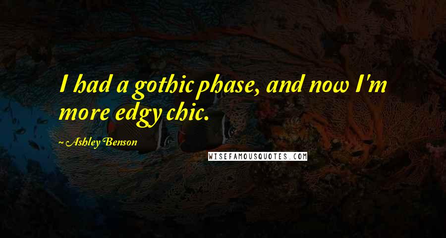 Ashley Benson Quotes: I had a gothic phase, and now I'm more edgy chic.