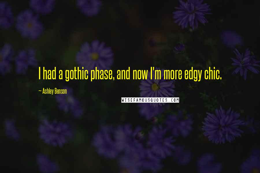 Ashley Benson Quotes: I had a gothic phase, and now I'm more edgy chic.