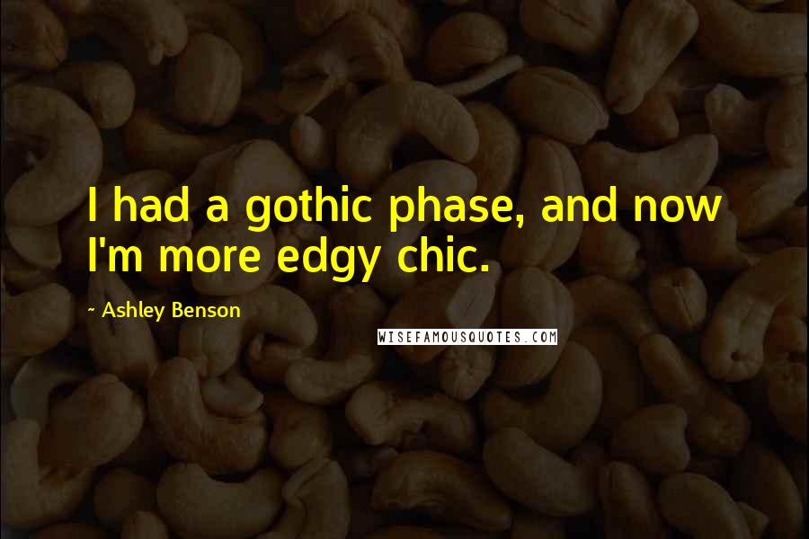 Ashley Benson Quotes: I had a gothic phase, and now I'm more edgy chic.