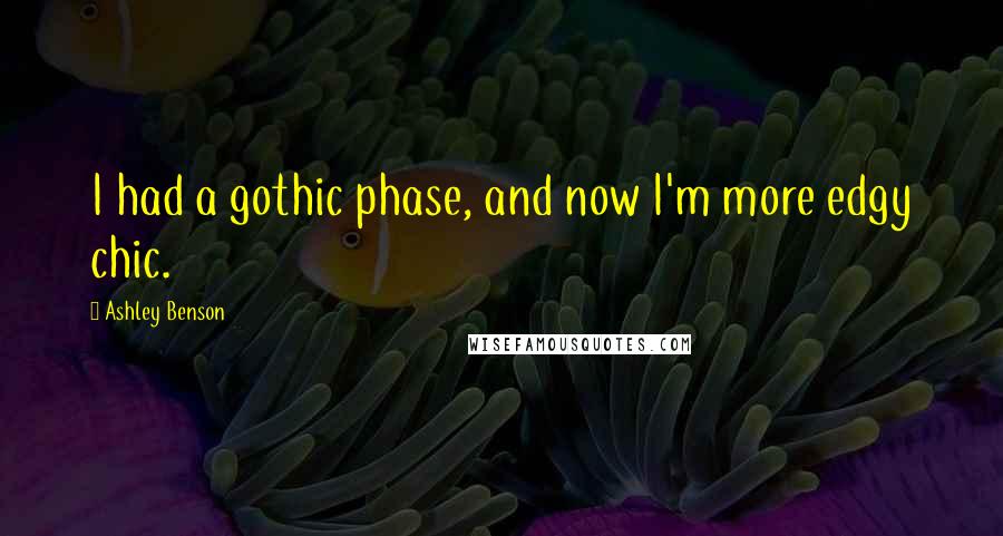 Ashley Benson Quotes: I had a gothic phase, and now I'm more edgy chic.