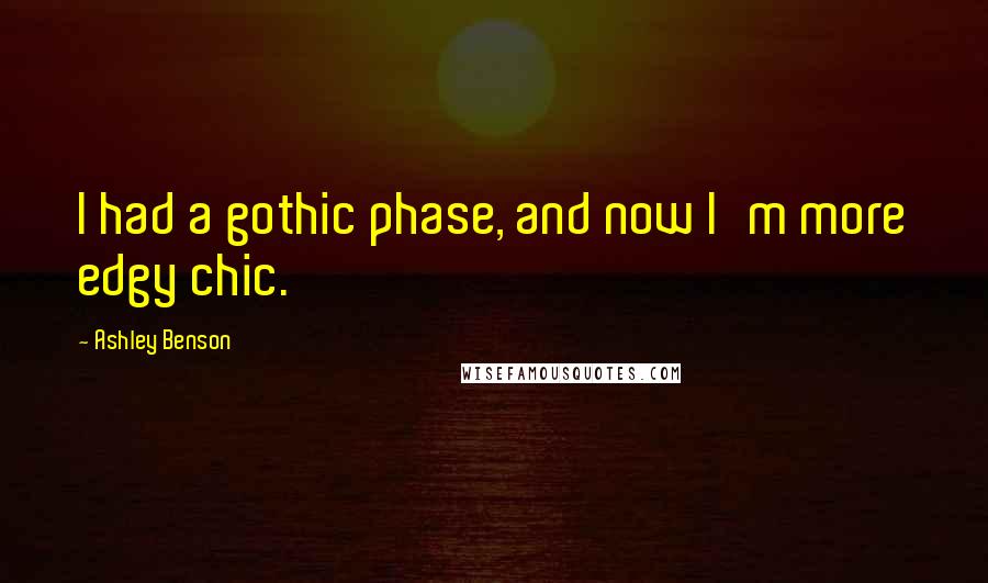 Ashley Benson Quotes: I had a gothic phase, and now I'm more edgy chic.
