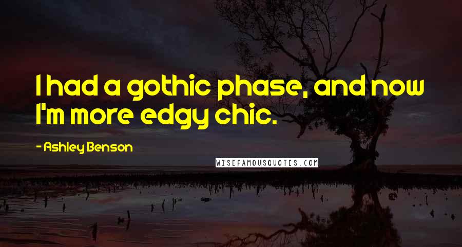 Ashley Benson Quotes: I had a gothic phase, and now I'm more edgy chic.