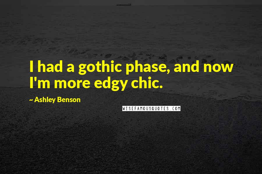 Ashley Benson Quotes: I had a gothic phase, and now I'm more edgy chic.