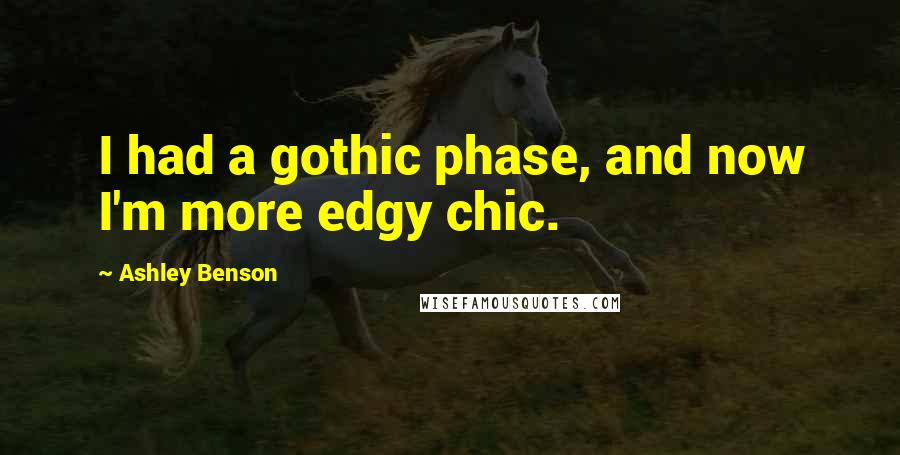 Ashley Benson Quotes: I had a gothic phase, and now I'm more edgy chic.