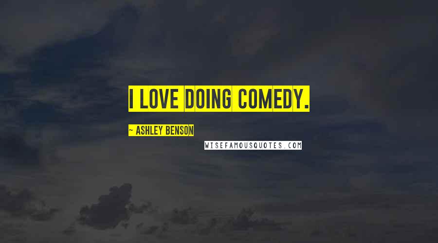 Ashley Benson Quotes: I love doing comedy.