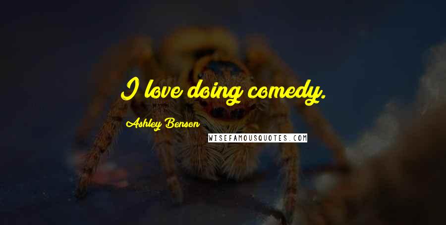 Ashley Benson Quotes: I love doing comedy.