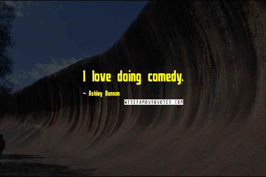 Ashley Benson Quotes: I love doing comedy.