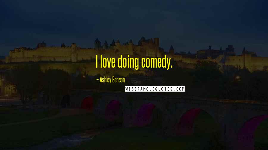 Ashley Benson Quotes: I love doing comedy.