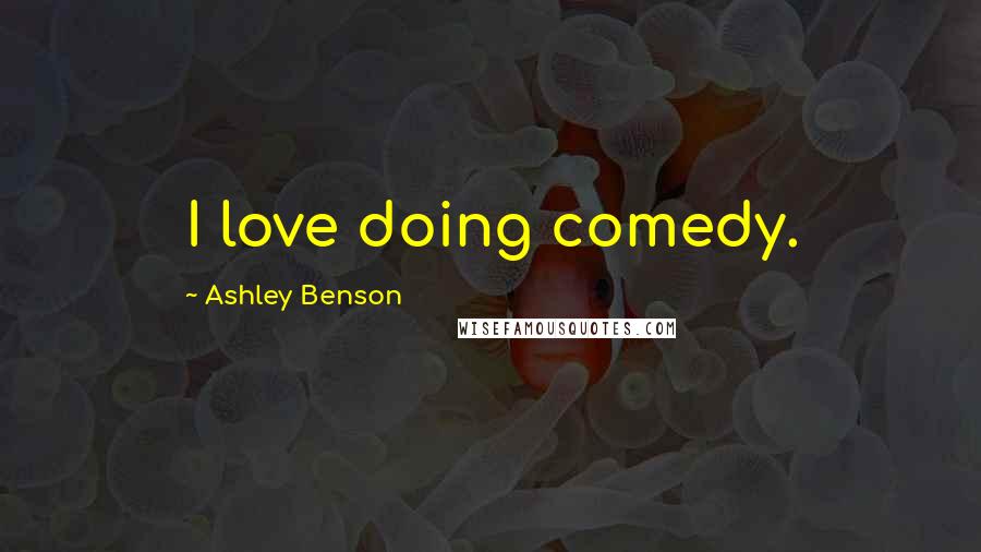 Ashley Benson Quotes: I love doing comedy.