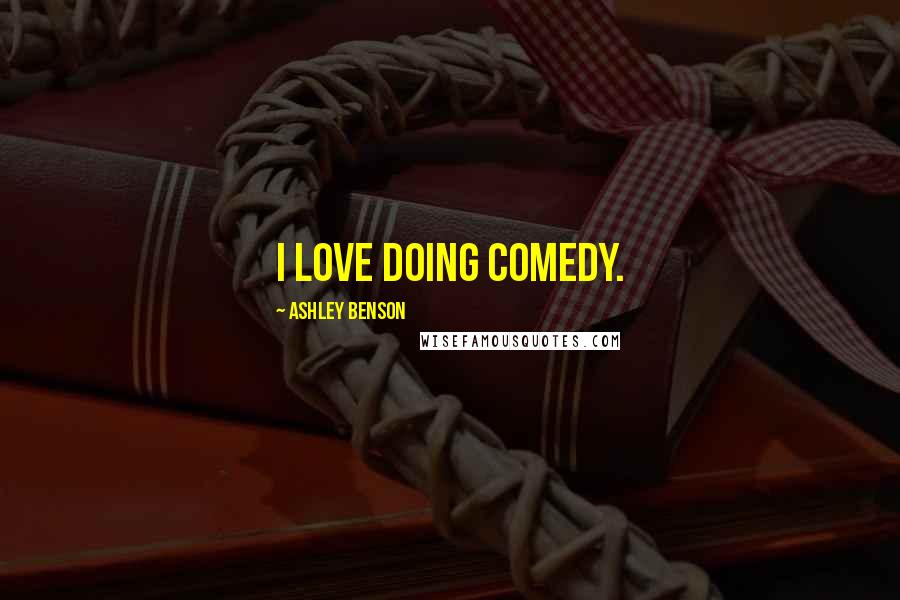 Ashley Benson Quotes: I love doing comedy.