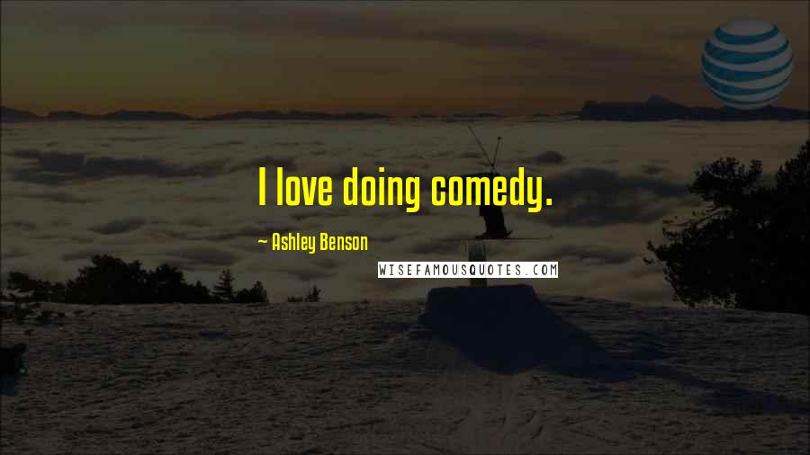 Ashley Benson Quotes: I love doing comedy.