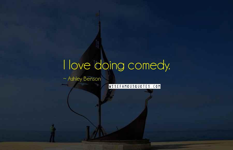 Ashley Benson Quotes: I love doing comedy.