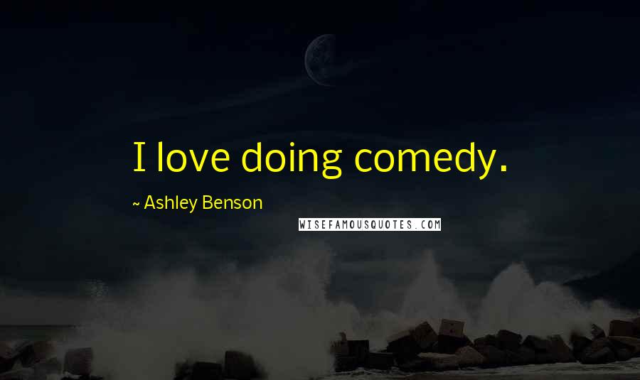 Ashley Benson Quotes: I love doing comedy.
