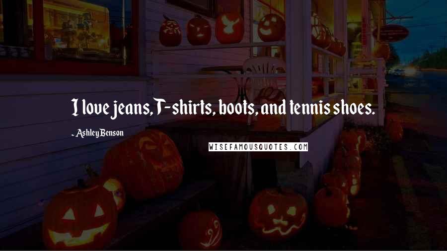 Ashley Benson Quotes: I love jeans, T-shirts, boots, and tennis shoes.