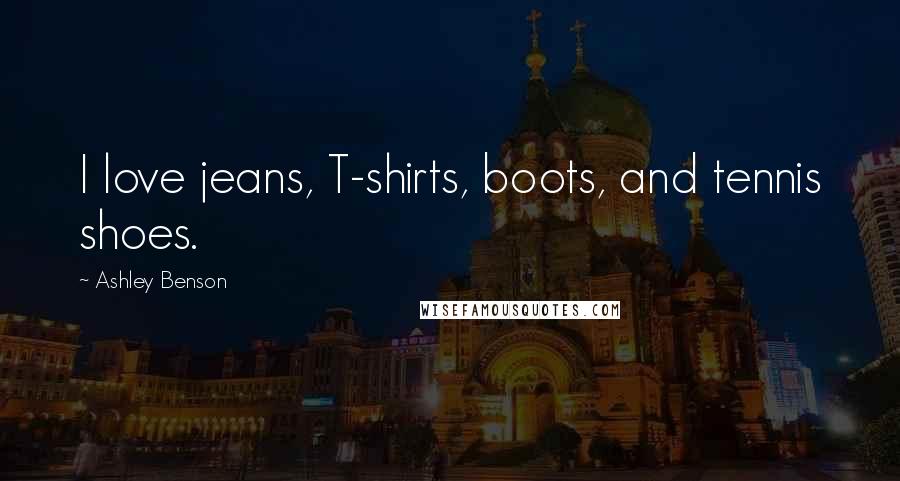 Ashley Benson Quotes: I love jeans, T-shirts, boots, and tennis shoes.