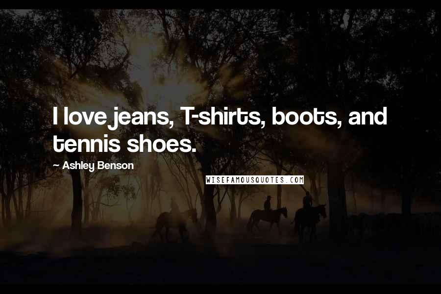Ashley Benson Quotes: I love jeans, T-shirts, boots, and tennis shoes.