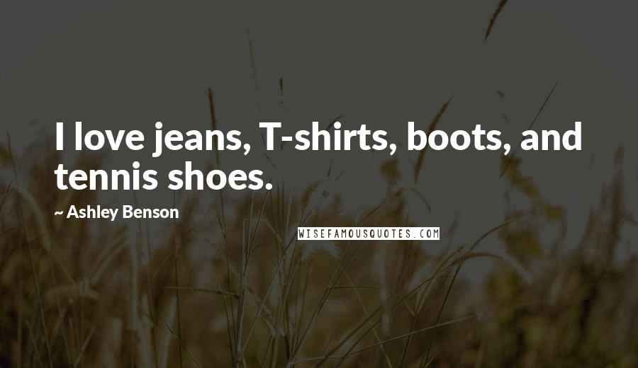Ashley Benson Quotes: I love jeans, T-shirts, boots, and tennis shoes.